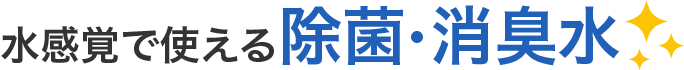 水感覚で使える除菌・消臭水